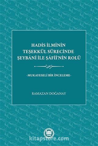 Hadis İlminin Teşekkül Sürecinde Şeybani İle Şafiî'nin Rolü -Mukayeseli Bir İnceleme