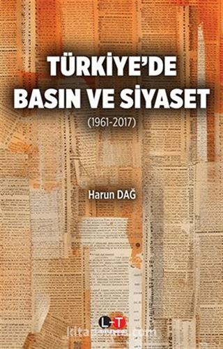 Türkiye'de Basın ve Siyaset (1961-2017)