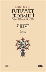 Kitabü'l-Fütüvve / Fütüvvet Erdemleri: Fütüvvet Ehlinin Ahlakı ve Yolu