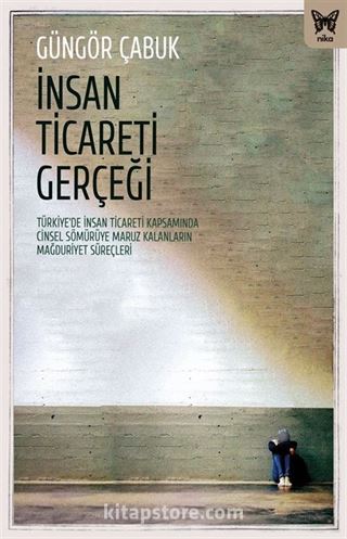 İnsan Ticareti Gerçeği: Türkiye'de İnsan Ticareti Kapsamında Cinsel Sömürüye Maruz Kalanların Mağduriyet Süreçleri