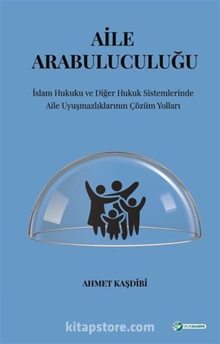 Aile Arabuluculuğu İslam Hukuku Ve Diğer Hukuk Sistemlerinde Aile Uyuşmazlıklarının Çözüm Yolları