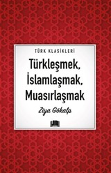 Türkleşmek, İslamlaşmak, Muasırlaşmak