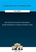 Bir Altkültür Olarak Taraftarlık: Çarşı Grubunun Futbolda Şiddet Algısı İstanbul Ceza Hukuku ve Kriminoloji Arşivi Yayın No: 64