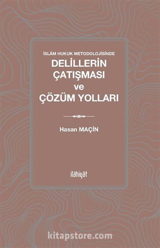İslam Hukuk Metodolojisinde Delillerin Çatışması ve Çözüm Yolları
