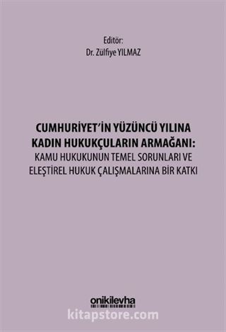 Cumhuriyet'in Yüzüncü Yılına Kadın Hukukçuların Armağanı: Kamu Hukukunun Temel Sorunları ve Eleştirel Hukuk Çalışmalarına Bir Katkı