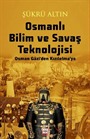 Osmanlı Bilim ve Savaş Teknolojisi / Osman Gazi'den Kızılelma'ya