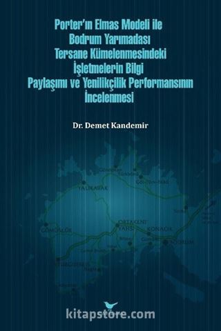 Porter'ın Elmas Modeli ile Bodrum Yarımadası Tersane Kümelenmesindeki İşletmelerin Bilgi Paylaşım ve Yenilikçilik Performansının İncelenmesi