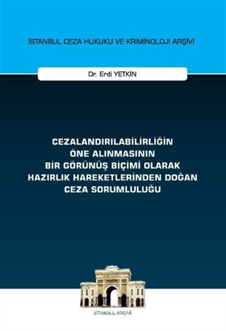 Cezalandırılabilirliğin Öne Alınmasının Bir Görünüş Biçimi Olarak Hazırlık Hareketlerinden Doğan Ceza Sorumluluğu İstanbul Ceza Hukuku ve Kriminoloji Arşivi Yayın No: 72