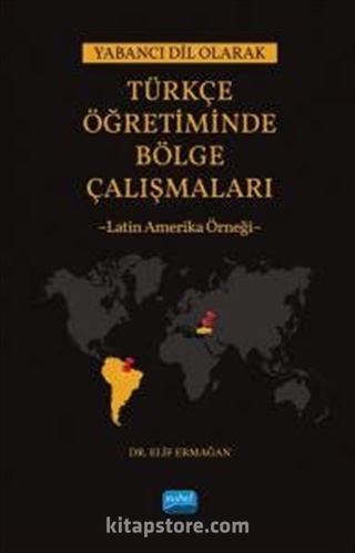 Yabancı Dil Olarak Türkçe Öğretiminde Bölge Çalışmaları: Latin Amerika Örneği