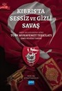 Kıbrıs'ta Sessiz ve Gizli Savaş / Arşiv Belgelerine Göre Türk Mukavemet Teşkilatı (TMT) ve Gizli Tarihi