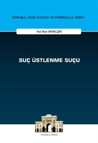 Suç Üstlenme Suçu İstanbul Ceza Hukuku ve Kriminoloji Arşivi Yayın No: 73