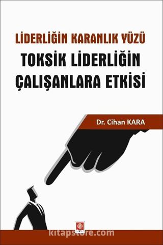 Liderliğin Karanlık Yüzü Toksik Liderliğin Çalışanlara Etkisi