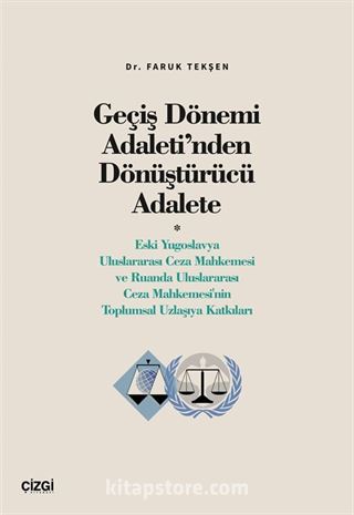 Geçiş Dönemi Adaleti'nden Dönüştürücü Adalete (Eski Yugoslavya Uluslararası Ceza Mahkemesi ve Ruanda Uluslararası Ceza Mahkemesi'nin Toplumsal Uzlaşıya Katkıları)