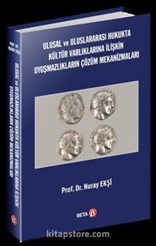 Ulusal ve Uluslararası Hukukta Kültür Varlıklarına İlişkin Uyuşmazlıkların Çözüm Mekanizmaları