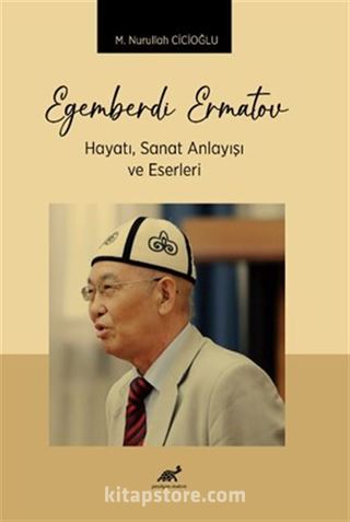 Egemberdi Ermatov Hayatı, Sanat Anlayışı ve Eserleri