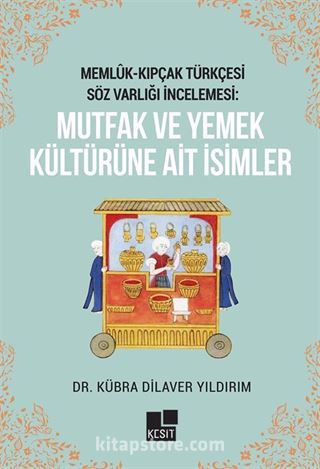 Memlûk- Kıpçak Türkçesi Söz Varlığı İncelemesi: Mutfak Ve Yemek Kültürüne Ait İsimler