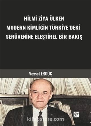Hilmi Ziya Ülken Modern Kimliğin Türkiye'deki Serüvenine Eleştirel Bir Bakış