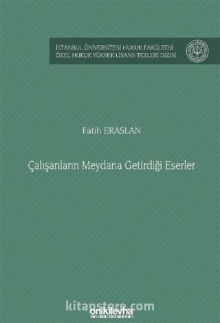 Çalışanların Meydana Getirdiği Eserler İstanbul Üniversitesi Hukuk Fakültesi Özel Hukuk Yüksek Lisans Tezleri Dizisi No: 85