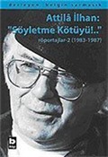 Attila İlhan: 'Söyletme Kötüyü!..'/Röportajlar-2 (1983-1987)