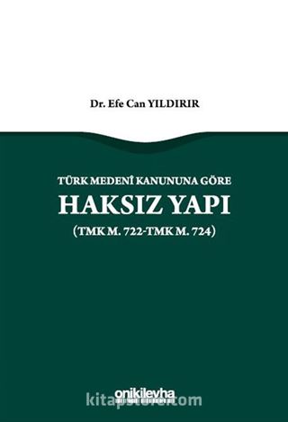 Türk Medeni Kanununa Göre Haksız Yapı (TMK m. 722-TMK m. 724)
