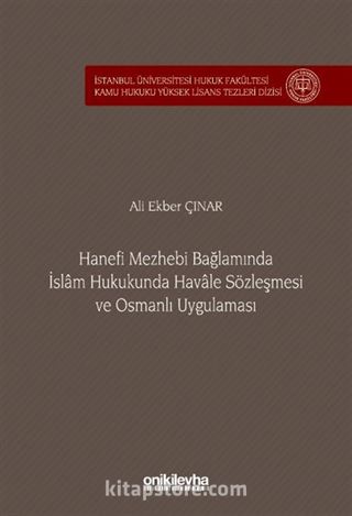 Hanefi Mezhebi Bağlamında İslam Hukukunda Havale Sözleşmesi ve Osmanlı Uygulaması İstanbul Üniversitesi Hukuk Fakültesi Kamu Hukuku Yüksek Lisans Tezleri Dizisi No: 24
