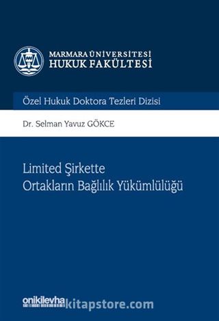 Limited Şirkette Ortakların Bağlılık Yükümlülüğü Marmara Üniversitesi Hukuk Fakültesi Özel Hukuk Doktora Tezleri Dizisi No: 13