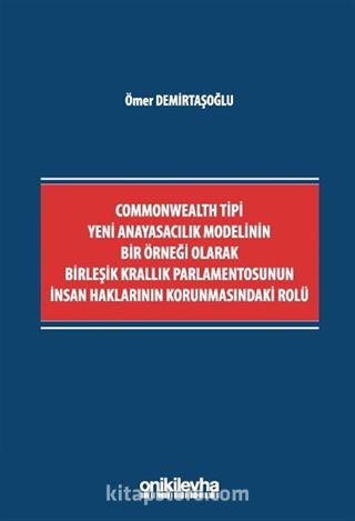 Commonwealth Tipi Yeni Anayasacılık Modelinin Bir Örneği Olarak Birleşik Krallık Parlamentosunun İnsan Haklarının Korunmasındaki Rolü