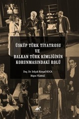 Üsküp Türk Tiyatrosu ve Balkan Türk Kimliğinin Korunmasındaki Rolü