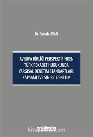 Avrupa Birliği Perspektifinden Türk Rekabet Hukukunda Yargısal Denetim Standartları: Kapsamlı ve Sınırlı Denetim