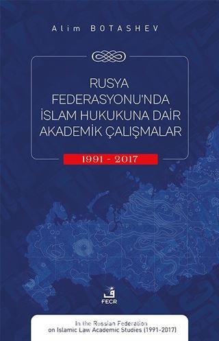 Rusya Federasyonu'nda İslam Hukukuna Dair Akademik Çalışmalar (1991-2017).