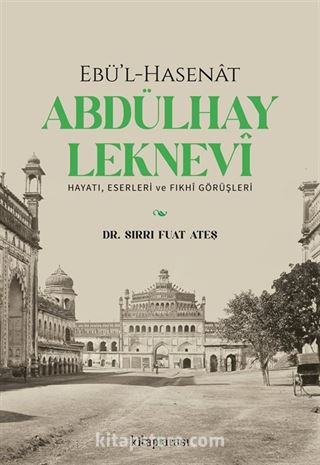 Ebü'l-Hasenat Abdülhay Leknevi Hayatı, Eserleri ve Fıkhi Görüşleri
