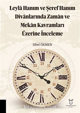 Leyla Hanım ve Şeref Hanım Divanlarında Zaman ve Mekan Kavramları Üzerine İnceleme
