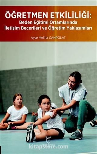 Öğretmen Etkililiği: Beden Eğitimi Ortamlarında İletişim Becerileri ve Öğretim Yaklaşımları