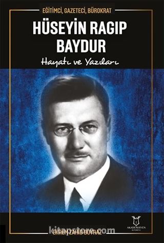 Eğitimci, Gazeteci, Bürokrat Hüseyin Ragıp Baydur Hayatı ve Yazıları