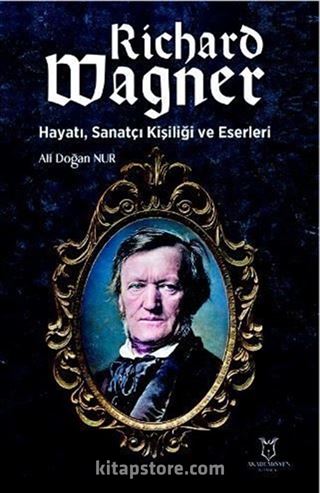 Richard Wagner: Hayatı, Sanatçı Kişiliği ve Eserleri