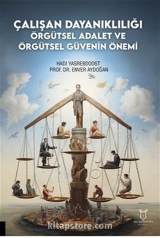 Çalışan Dayanıklılığı; Örgütsel Adalet ve Örgütsel Güvenin Önemi