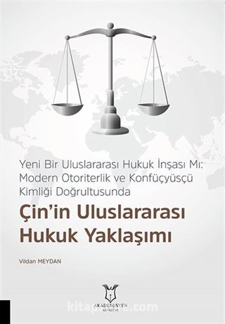 Yeni Bir Uluslararası Hukuk İnşası Mı: Modern Otoriterlik ve Konfüçyüsçü Kimliği Doğrultusunda Çin'in Uluslararası Hukuk Yaklaşımı