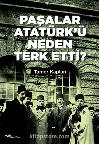 Paşalar Atatürk'ü Neden Terk Etti ?