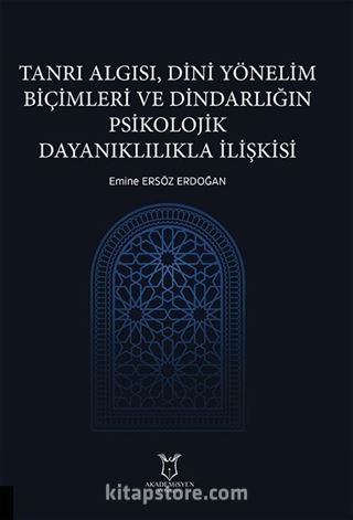 Tanrı Algısı, Dini Yönelim Biçimleri ve Dindarlığın Psikolojik Dayanıklılıkla İlişkisi