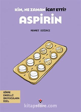 Kim, Ne Zaman İcat Etti? Aspirin (Görme Engelliler İçin Braille Baskı)