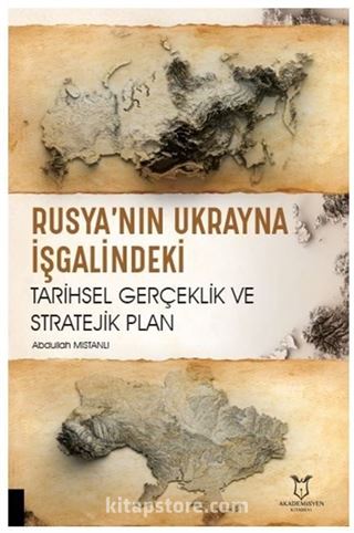 Rusya'nın Ukrayna İşgalindeki Tarihsel Gerçeklik ve Stratejik Plan