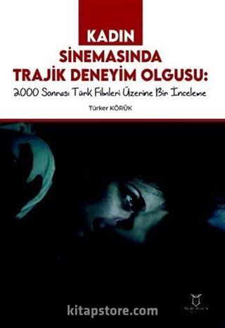 Kadın Sinemasında Trajik Deneyim Olgusu 2000 Sonrası Türk Filmleri Üzerine Bir İnceleme