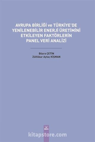 Avrupa Birliği ve Türkiye'de Yenilenebilir Enerji Üretimini Etkileyen Faktörlerin Panel Veri Analizi