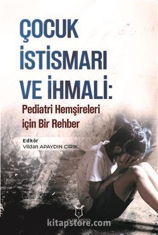 Çocuk İstismarı ve İhmali: Pediatri Hemşireleri için Bir Rehber
