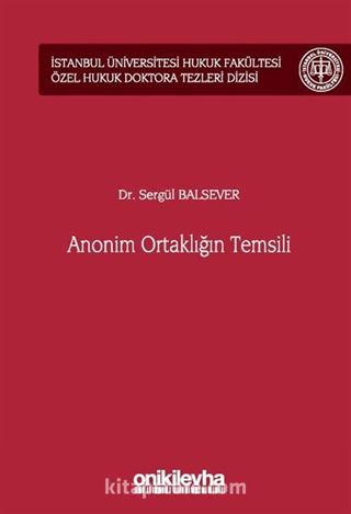 Anonim Ortaklığın Temsili İstanbul Üniversitesi Hukuk Fakültesi Özel Hukuk Doktora Tezleri Dizisi No: 55