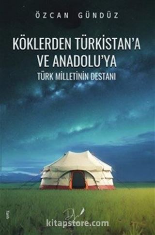 Köklerden Türkistan'a ve Anadolu'ya Türk Milletinin Destanı