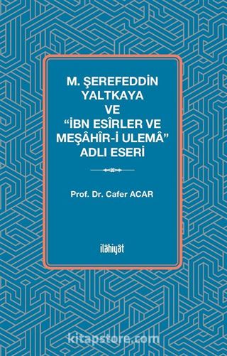 M. Şerefeddin Yaltkaya ve 'İbn Esîrler ve Meşahîr-i Ulema' Adlı Eseri