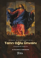Erken Hıristiyanlıkta 'Tanrı Oğlu' Ünvanı: Kristolojik Bir Araştırma