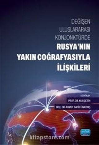 Değişen Uluslararası Konjonktürde Rusya'nın Yakın Coğrafyasıyla İlişkileri