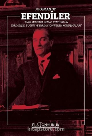 Efendiler! Gazi Mustafa Kemal Atatürk'ün Tarihe Işık, Bugün ve Geleceğe Yön Veren Konuşmaları